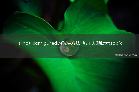 is_not_configured的解决方法_热血无赖提示appid