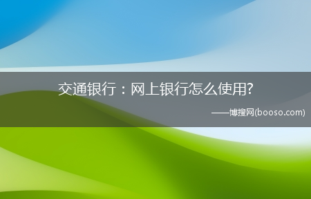 交通银行：网上银行怎么使用?