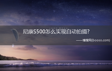 尼康S500怎么实现自动拍摄?