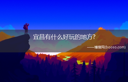 宜昌有什么好玩的地方?