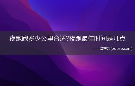 夜跑跑多少公里合适?夜跑最佳时间是几点