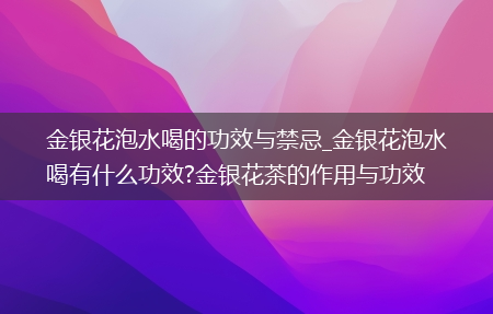 金银花泡水喝的功效与禁忌_金银花泡水喝有什么功效?金银花茶的作用与功效