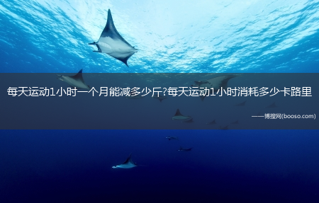 每天运动1小时一个月能减多少斤?每天运动1小时消耗多少卡路里