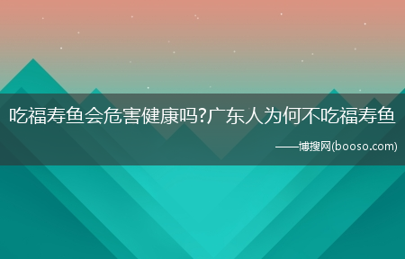 吃福寿鱼会危害健康吗?广东人为何不吃福寿鱼