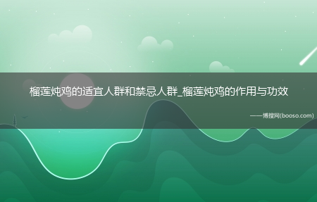 榴莲炖鸡的适宜人群和禁忌人群_榴莲炖鸡的作用与功效