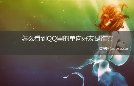 怎么看到QQ里的单向好友是谁??