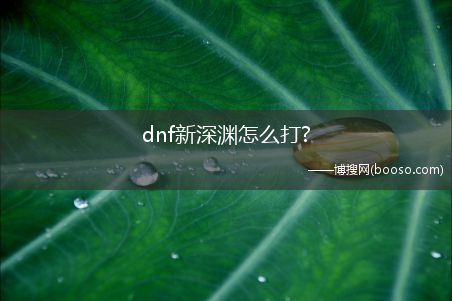 dnf新深渊怎么打?