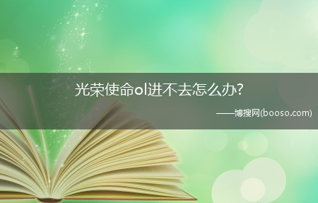 光荣使命ol进不去怎么办?