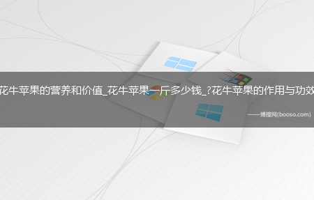 花牛苹果的营养和价值_花牛苹果一斤多少钱_?花牛苹果的作用与功效