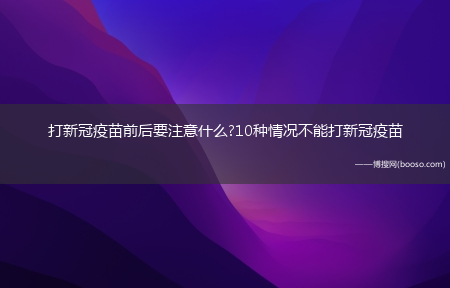 打新冠疫苗前后要注意什么?10种情况不能打新冠疫苗