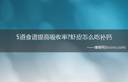 5道食谱提高吸收率?虾皮怎么吃补钙