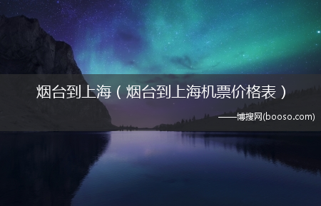 烟台到上海机票价格表_烟台到上海(烟台到上海飞机)