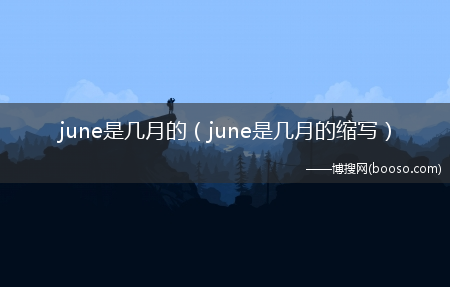 june是几月的缩写_june是几月的?(june是几月)