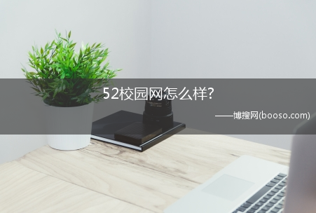 申请条件是什么?52校园网怎么样?(52校园)