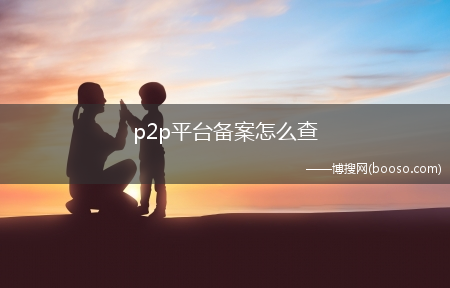 备案p2p平台查询方法?p2p平台备案怎么查?(p2p网贷查询)