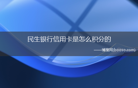 民生银行信用卡积?民生银行信用卡是怎么积分的?(民生银行信用卡积分)