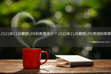 2021年11月最新LPR利率是多少？2021年11月最新LPR房贷利率表?(lpr最新报价2021年11月)