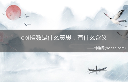 有什么含义?cpi指数是什么意思(cpi指数)