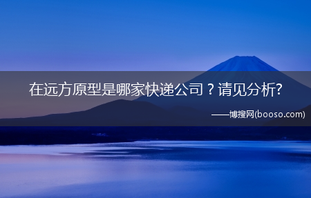 在远方原型是哪家快递公司？请见分析?(远方快递)