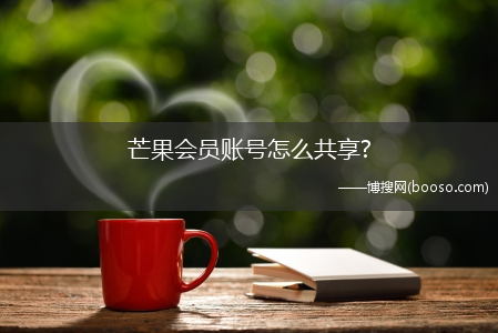 芒果会员账号怎么共享?(芒果tv会员账号共享)