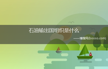 _石油输出国组织为什么控制石油价格?石油输出国组织是什么(石油输出国组织)