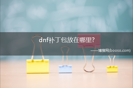 dnf补丁包放在哪里?(dnf补丁放哪)