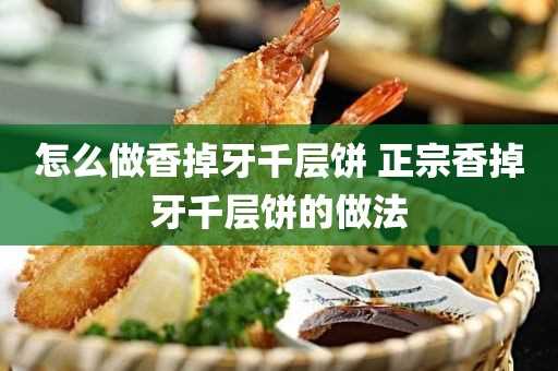 正宗香掉牙千层饼的做法(香掉牙千层酥饼的做法)?怎么做香掉牙千层饼