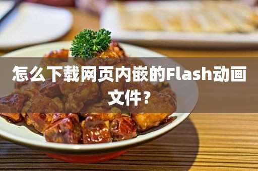 怎么下载网页内嵌的Flash动画文件?(哪里可以下载flash动画)?