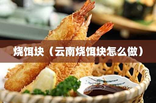 云南烧饵块怎么做?烧饵块