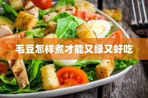 煮毛豆怎么保持绿色?毛豆怎么样煮才能又绿又好吃