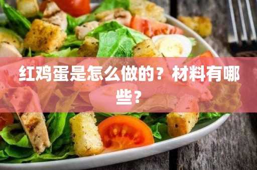 红鸡蛋是怎么做的？材料有哪些？(红鸡蛋怎么弄的)?