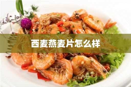 西麦燕麦片怎么样(早餐长期吃燕麦片好吗?)?