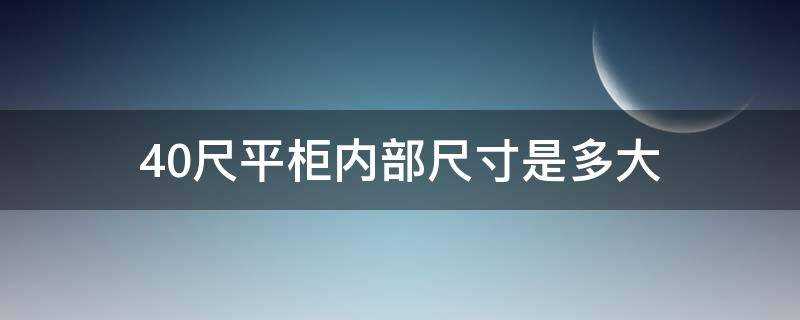 40尺柜的内尺寸是多少?40尺平柜内部标准尺寸