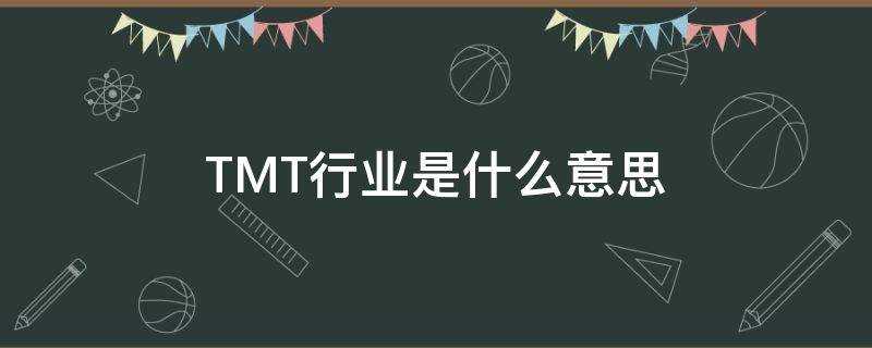 TMT行业是什么意思?投资中的tmt行业是什么意思