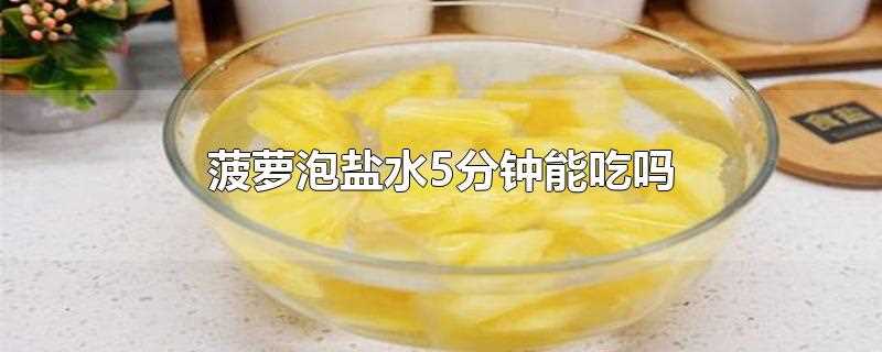 菠萝用盐水浸泡几分钟再吃(菠萝用盐水泡多久可以吃)?