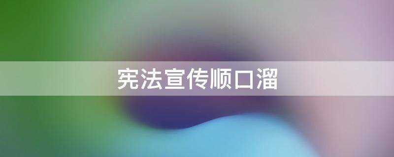 宪法宣传顺口溜_宪法宣传顺口溜60字