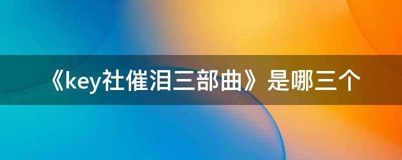 key社三大催泪作品_key社催泪四部曲