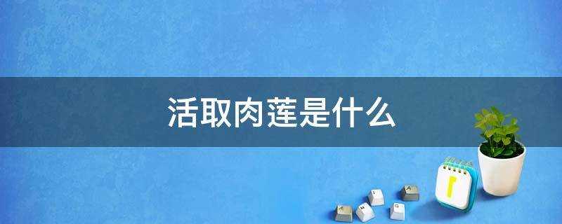 藏传佛教活取肉莲是什么(密宗活取肉莲是什么)?