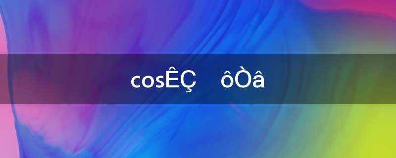 coser是什么意思(cos是什么意思网络用语)?