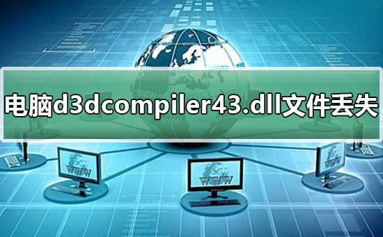 电脑d3dcompiler43.dll文件丢失怎么办？恢复电脑d3dcompiler43.dll文件的步骤