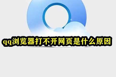 QQ浏览器打不开网页是什么原因？QQ浏览器无法打开网页原因盘点