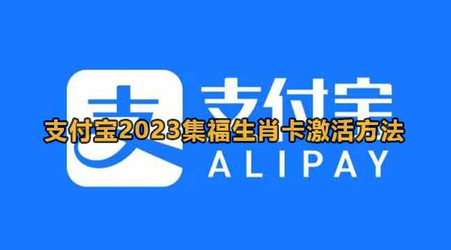 支付宝2023集福生肖卡怎么激活？支付宝生肖卡激活方法