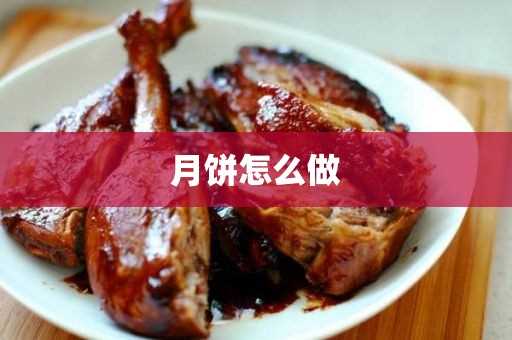 月饼怎么做(制作月饼的方法步骤)?