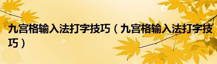 九宫格输入法打字技巧_九宫格输入法打字技巧(九宫格输入法)