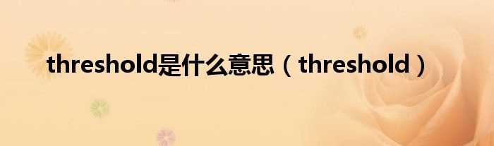 threshold_threshold是什么意思?(threshold)