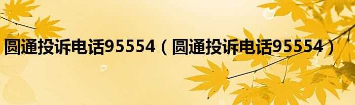 圆通投诉电话95554_圆通投诉电话95554(圆通客服电话)