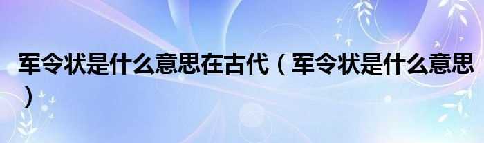 军令状是什么意思_军令状是什么意思在古代?(什么是军令状)