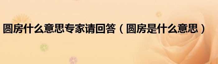 圆房是什么意思_圆房什么意思专家请回答?(圆房)