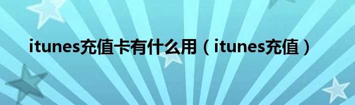 itunes充值_itunes充值卡有什么作用?(itunes充值)