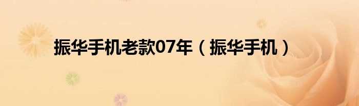 振华手机_振华手机老款07年(振华手机)